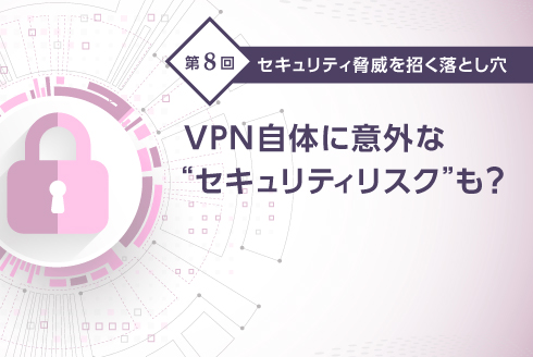 VPN自体に意外な“セキュリティリスク”も？
